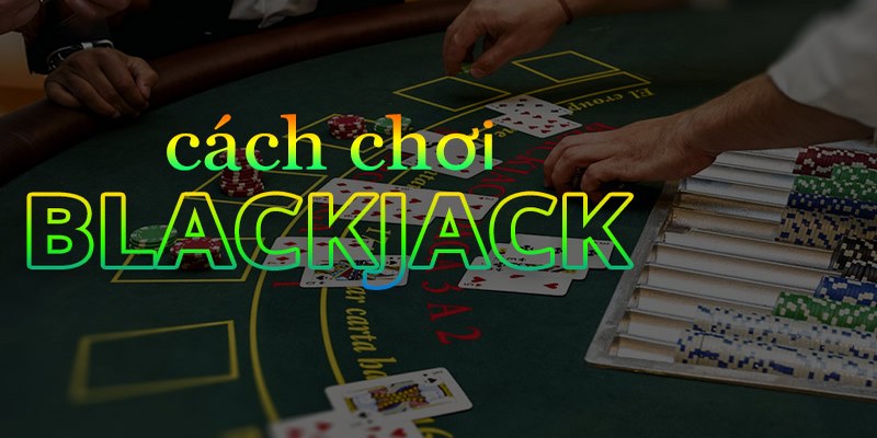Cách chơi Blackjack qua các vòng